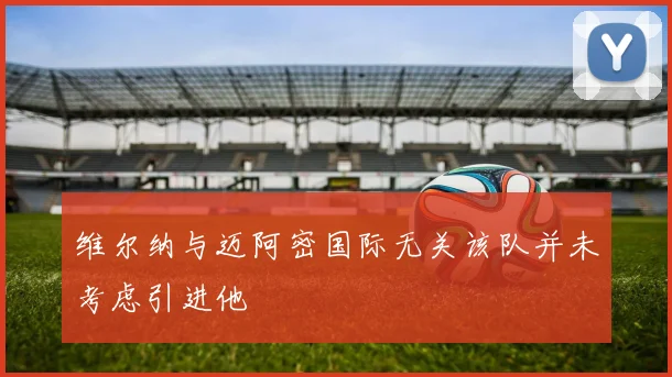 维尔纳与迈阿密国际无关该队并未考虑引进他