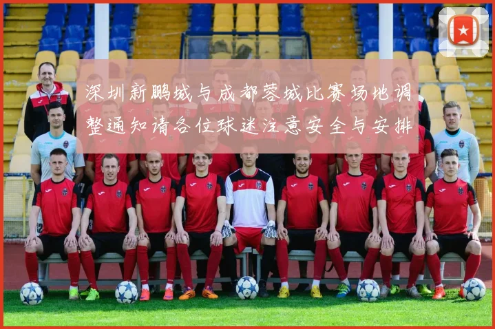 深圳新鹏城与成都蓉城比赛场地调整通知请各位球迷注意安全与安排