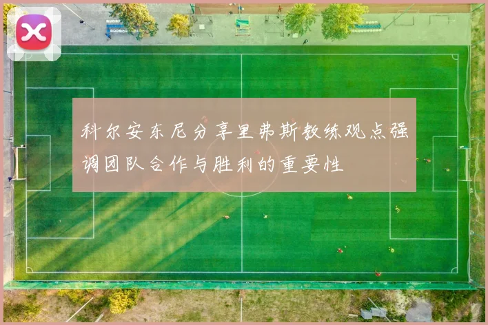 科尔安东尼分享里弗斯教练观点强调团队合作与胜利的重要性